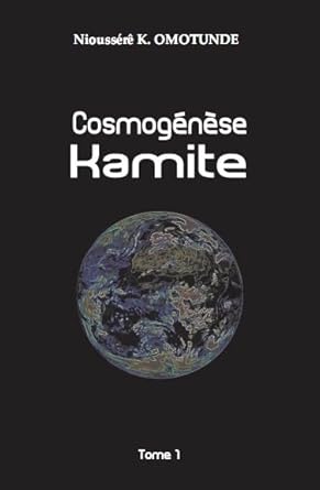 Cosmogénèse Kamite - Tome 1 : Comprendre les origines selon les traditions africaines