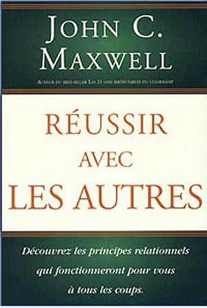 Réussir avec les autres - Les clés pour développer des relations fructueuses et réussir ensemble